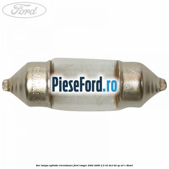 Bec lampa oglinda retrovizoare Ford Ranger 2002-2006 2.5 TD 4x4 84 cp Bec lampa oglinda retrovizoare Ford Ranger 2002-2006 2.5 TD 4x4 84 cp WL-T diesel