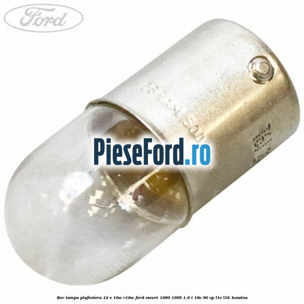 Bec lampa plafoniera 12 V 10W R10W Ford Escort 1990-1995 1.6 i 16V 90 cp L1E, L1K benzina
