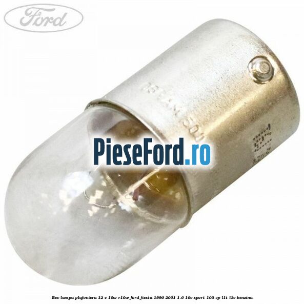 Bec lampa plafoniera 12 V 10W R10W Ford Fiesta 1996-2001 1.6 16V Sport 103 cp L1T, L1V benzina
