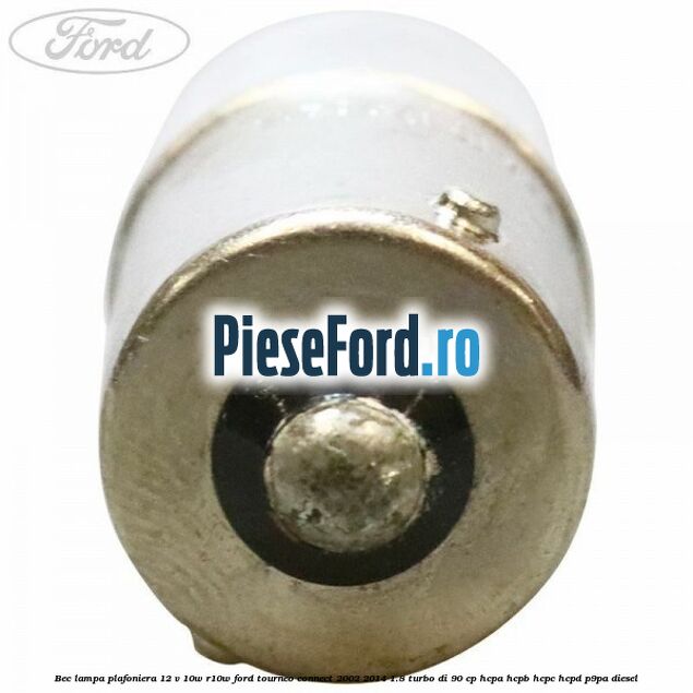 Bec lampa plafoniera 12 V 10W R10W Ford Tourneo Connect 2002-2014 1.8 Turbo Di 90 cp HCPA, HCPB, HCPC, HCPD, P9PA diesel