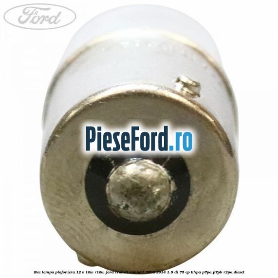 Bec lampa plafoniera 12 V 10W R10W Ford Transit Connect 2002-2014 1.8 Di 75 cp BHPA, P7PA, P7PB, R2PA diesel