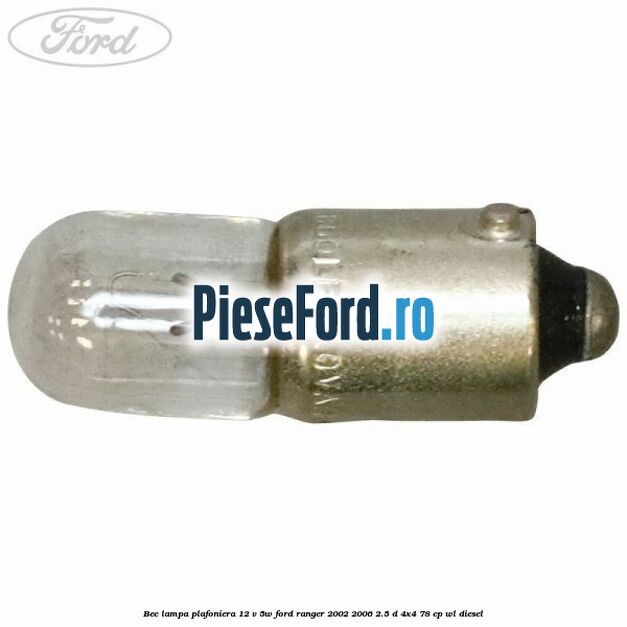 Bec lampa plafoniera 12 V 5W Ford Ranger 2002-2006 2.5 D 4x4 78 cp WL diesel