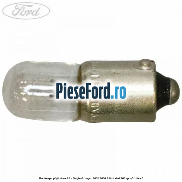 Bec lampa plafoniera 12 V 5W Ford Ranger 2002-2006 2.5 TD 4x4 109 cp WL-T diesel