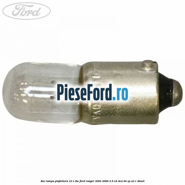 Bec lampa plafoniera 12 V 5W Ford Ranger 2002-2006 2.5 TD 4x4 84 cp WL-T diesel