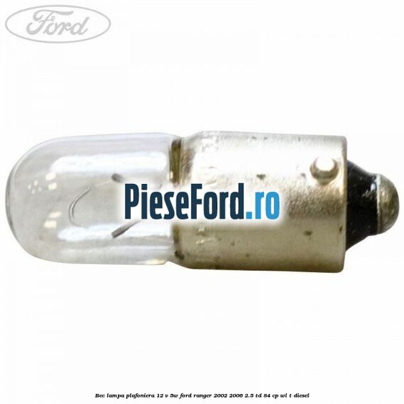 Bec lampa plafoniera 12 V 5W Ford Ranger 2002-2006 2.5 TD 84 cp WL-T diesel