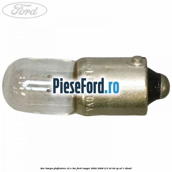 Bec lampa plafoniera 12 V 5W Ford Ranger 2002-2006 2.5 TD 84 cp WL-T diesel