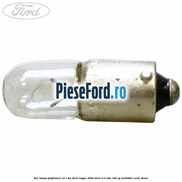 Bec lampa plafoniera 12 V 5W Ford Ranger 2006-2012 3.0 TDCi 156 cp MD30DITC, WEAT diesel
