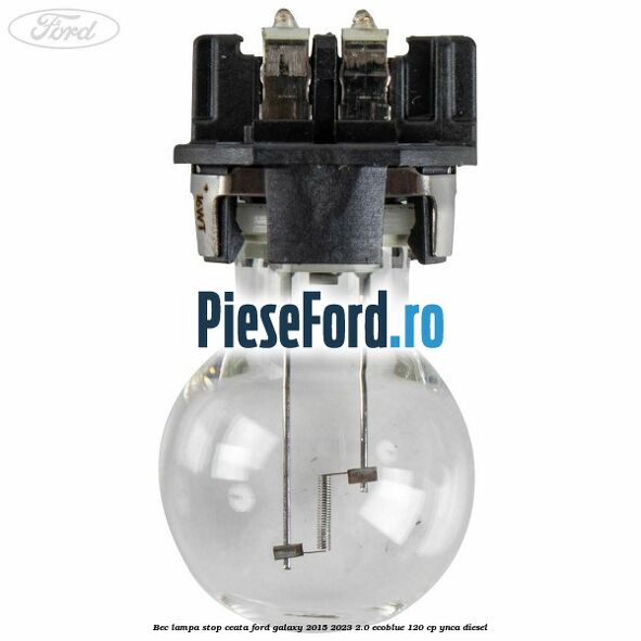 Bec lampa stop ceata Ford Galaxy 2015-2023 2.0 EcoBlue 120 cp Bec lampa stop ceata Ford Galaxy 2015-2023 2.0 EcoBlue 120 cp YNCA diesel