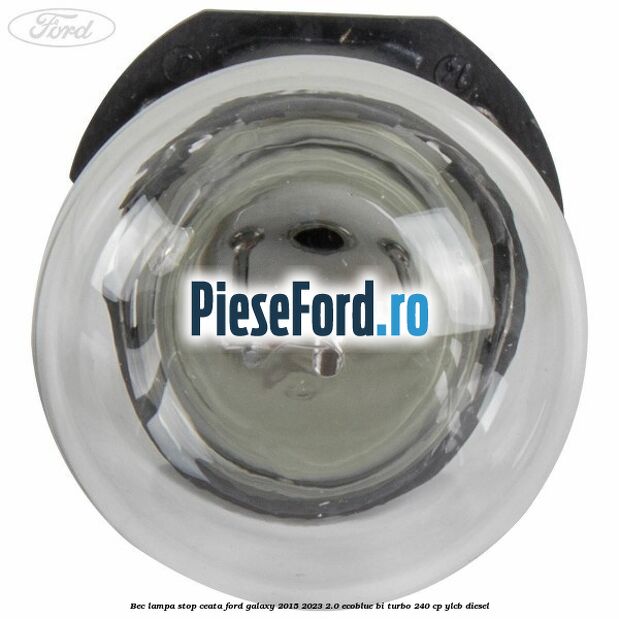 Bec lampa stop ceata Ford Galaxy 2015-2023 2.0 EcoBlue Bi-Turbo 240 cp YLCB diesel
