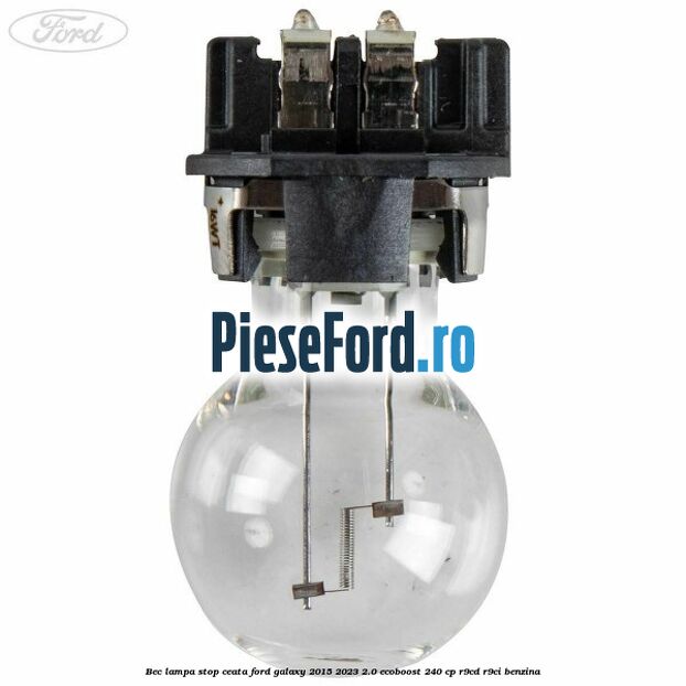 Bec lampa stop ceata Ford Galaxy 2015-2023 2.0 EcoBoost 240 cp Bec lampa stop ceata Ford Galaxy 2015-2023 2.0 EcoBoost 240 cp R9CD, R9CI benzina
