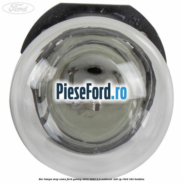 Bec lampa stop ceata Ford Galaxy 2015-2023 2.0 EcoBoost 240 cp Bec lampa stop ceata Ford Galaxy 2015-2023 2.0 EcoBoost 240 cp R9CD, R9CI benzina