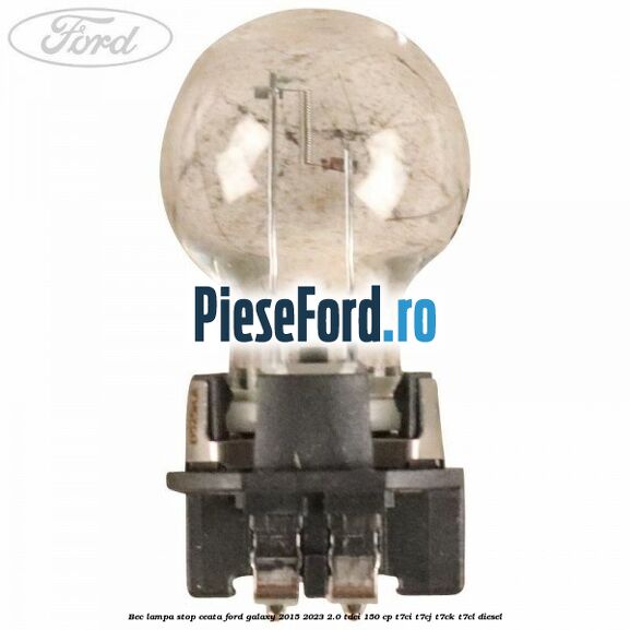 Bec lampa stop ceata Ford Galaxy 2015-2023 2.0 TDCi 150 cp T7CI, T7CJ, T7CK, T7CL diesel