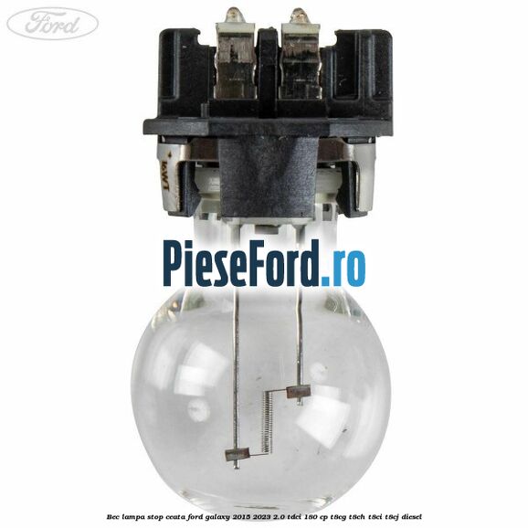Bec lampa stop ceata Ford Galaxy 2015-2023 2.0 TDCi 180 cp Bec lampa stop ceata Ford Galaxy 2015-2023 2.0 TDCi 180 cp T8CG, T8CH, T8CI, T8CJ diesel