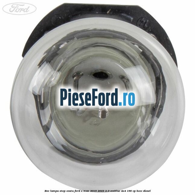 Bec lampa stop ceata Ford S-Max 2015-2023 2.0 EcoBlue 4x4 190 cp BCCC diesel