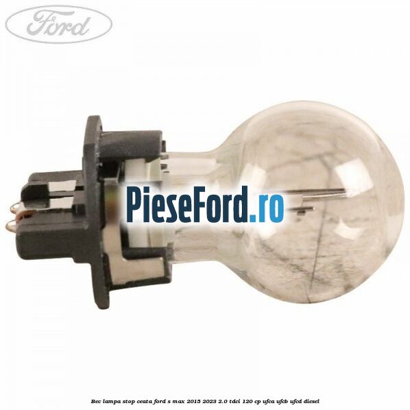 Bec lampa stop ceata Ford S-Max 2015-2023 2.0 TDCi 120 cp UFCA, UFCB, UFCD diesel