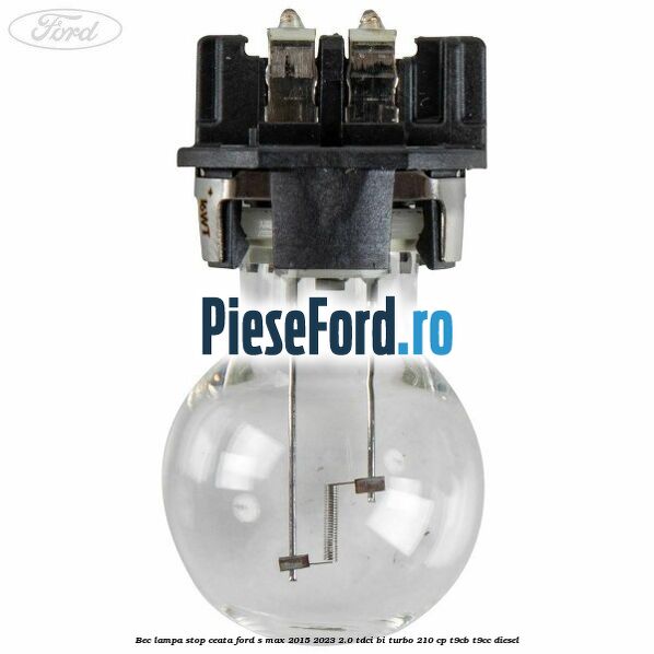 Bec lampa stop ceata Ford S-Max 2015-2023 2.0 TDCi BI-Turbo 210 cp T9CB, T9CC diesel