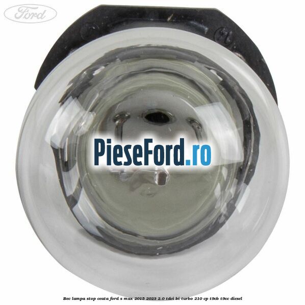 Bec lampa stop ceata Ford S-Max 2015-2023 2.0 TDCi BI-Turbo 210 cp T9CB, T9CC diesel