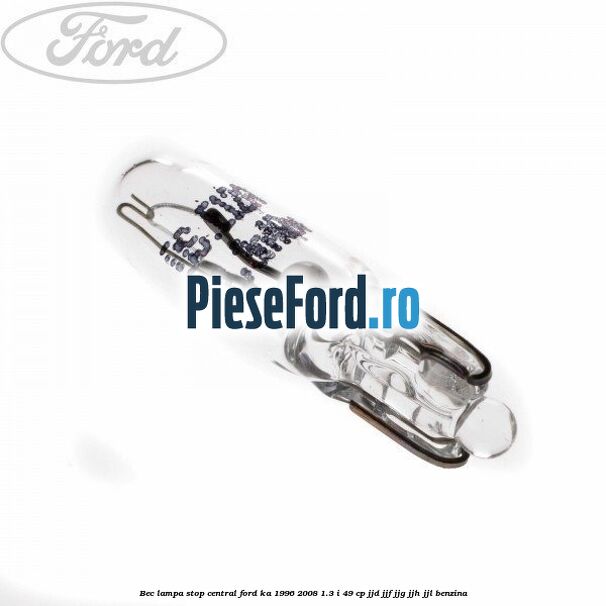 Bec lampa stop central Ford Ka 1996-2008 1.3 i 49 cp JJD, JJF, JJG, JJH, JJL benzina