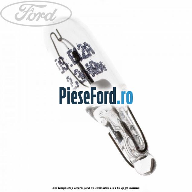 Bec lampa stop central Ford Ka 1996-2008 1.3 i 50 cp JJB benzina