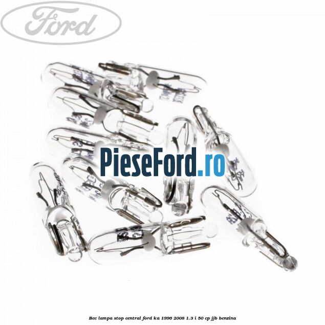 Bec lampa stop central Ford Ka 1996-2008 1.3 i 50 cp JJB benzina