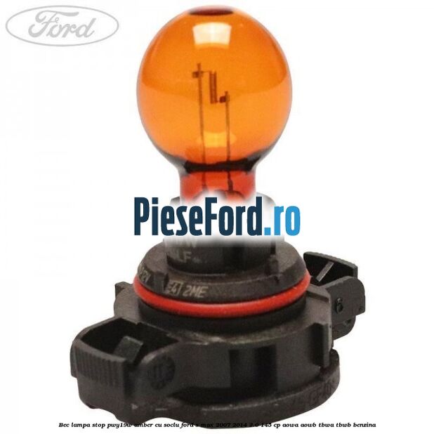 Bec lampa stop PWY19W amber cu soclu Ford S-Max 2007-2014 2.0 145 cp AOWA, AOWB, TBWA, TBWB benzina