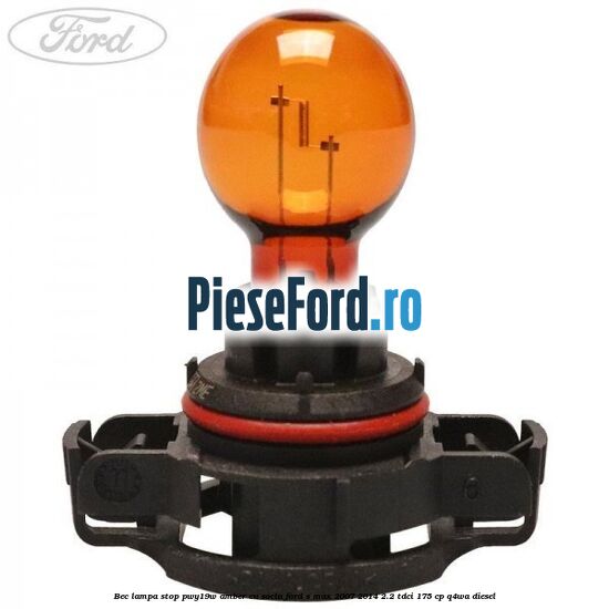 Bec lampa stop PWY19W amber cu soclu Ford S-Max 2007-2014 2.2 TDCi 175 cp Q4WA diesel
