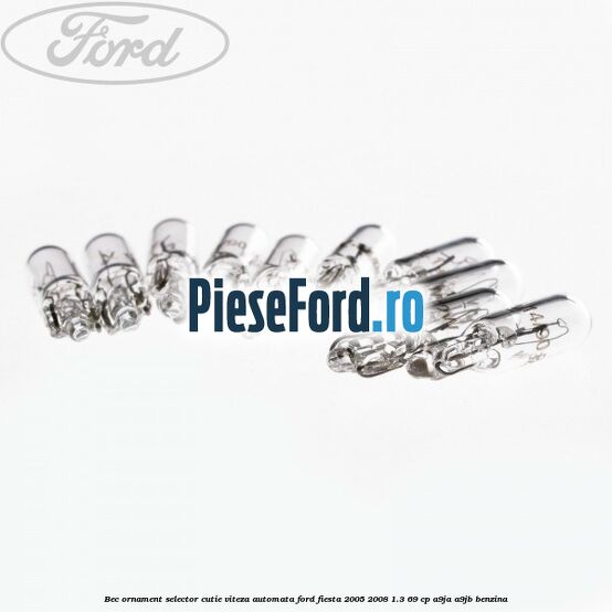 Bec ornament selector cutie viteza automata Ford Fiesta 2005-2008 1.3 69 cp A9JA, A9JB benzina