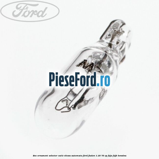 Bec ornament selector cutie viteza automata Ford Fusion 1.25 75 cp FUJA, FUJB benzina