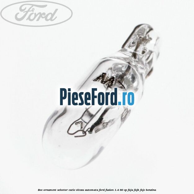 Bec ornament selector cutie viteza automata Ford Fusion 1.4 80 cp FXJA, FXJB, FXJC benzina