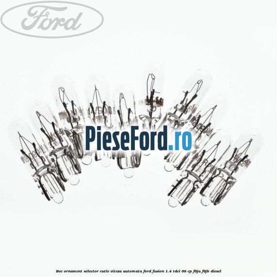Bec ornament selector cutie viteza automata Ford Fusion 1.4 TDCi 68 cp F6JA, F6JB diesel