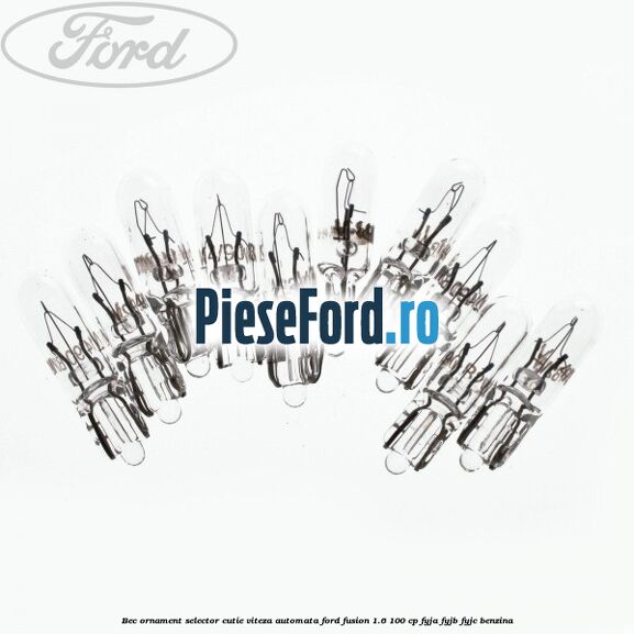 Bec ornament selector cutie viteza automata Ford Fusion 1.6 100 cp Bec ornament selector cutie viteza automata Ford Fusion 1.6 100 cp FYJA, FYJB, FYJC benzina
