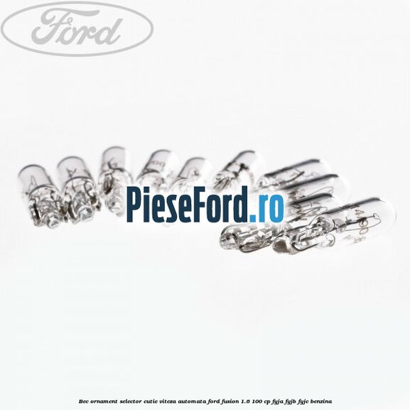 Bec ornament selector cutie viteza automata Ford Fusion 1.6 100 cp Bec ornament selector cutie viteza automata Ford Fusion 1.6 100 cp FYJA, FYJB, FYJC benzina