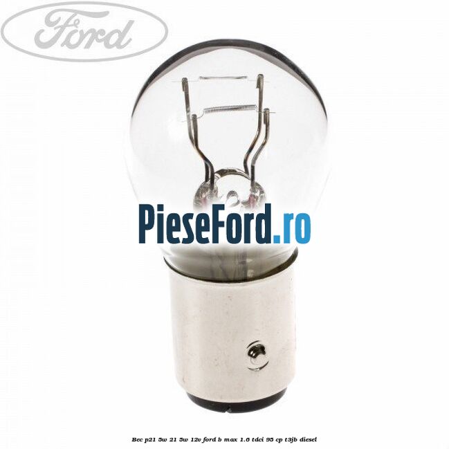 Bec P21/5W 21/5W 12V Ford B-Max 1.6 TDCi 95 cp T3JB diesel