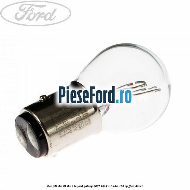 Bec P21/5W 21/5W 12V Ford Galaxy 2007-2014 1.8 TDCi 100 cp FFWA diesel