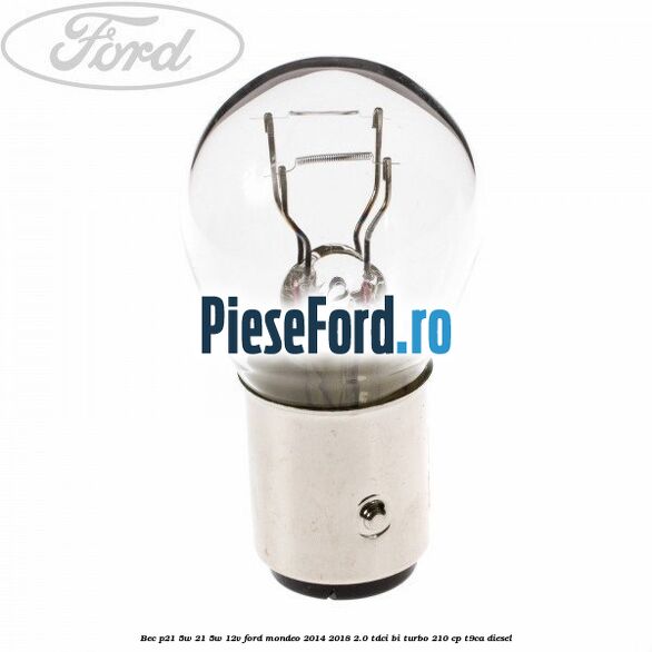 Bec P21/5W 21/5W 12V Ford Mondeo 2014-2018 2.0 TDCi Bi-Turbo 210 cp T9CA diesel