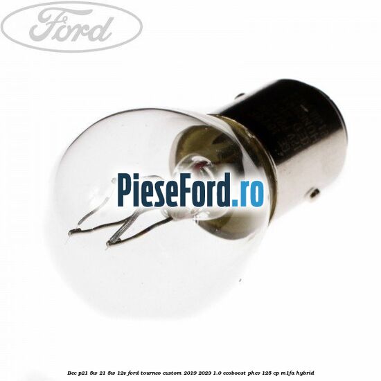 Bec P21/5W 21/5W 12V Ford Tourneo Custom 2019-2023 1.0 EcoBoost PHEV 125 cp Bec P21/5W 21/5W 12V Ford Tourneo Custom 2019-2023 1.0 EcoBoost PHEV 125 cp M1FA Hybrid