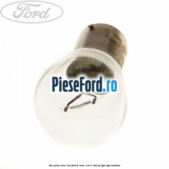 Bec P21W 21W 12V Ford B-Max 1.6 Ti 105 cp IQJA, IQJC benzina