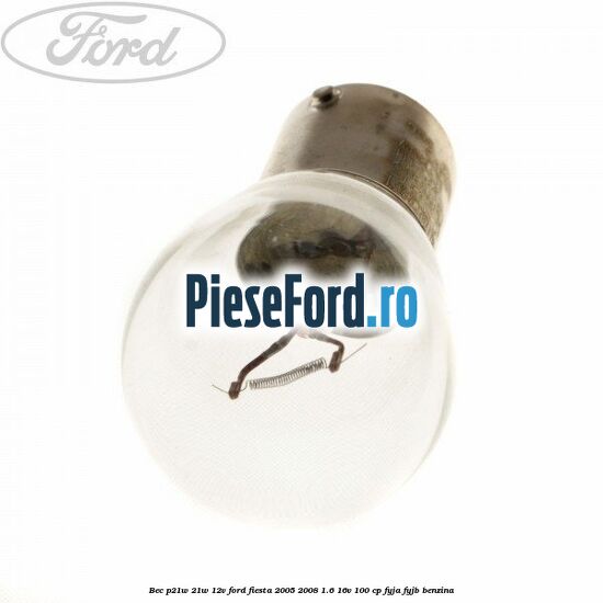 Bec P21W 21W 12V Ford Fiesta 2005-2008 1.6 16V 100 cp FYJA, FYJB benzina