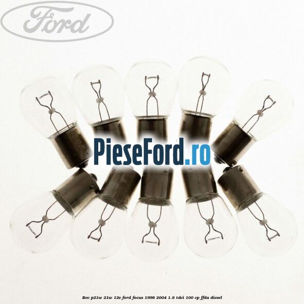 Bec P21W 21W 12V Ford Focus 1998-2004 1.8 TDCi 100 cp FFDA diesel