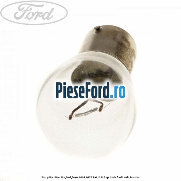 Bec P21W 21W 12V Ford Focus 2004-2007 1.6 Ti 115 cp HXDA, HXDB, SIDA benzina