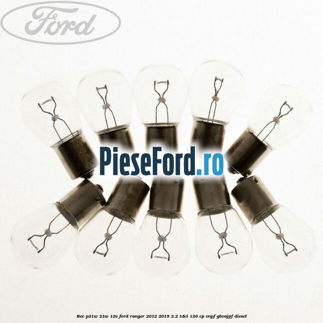 Bec P21W 21W 12V Ford Ranger 2012-2015 2.2 TDCi 120 cp ENPF, GBVAJPF diesel