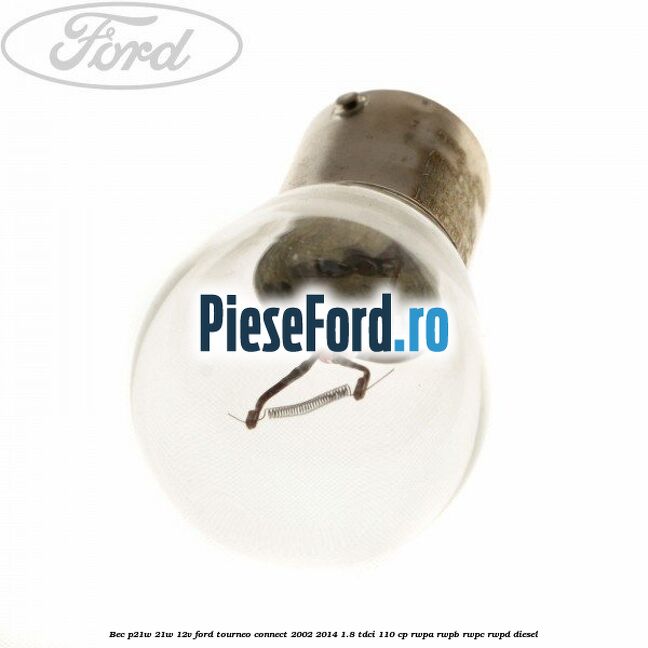 Bec P21W 21W 12V Ford Tourneo Connect 2002-2014 1.8 TDCi 110 cp RWPA, RWPB, RWPC, RWPD diesel
