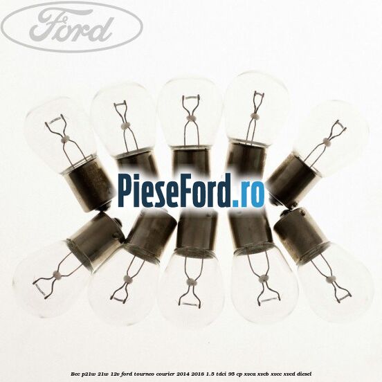 Bec P21W 21W 12V Ford Tourneo Courier 2014-2018 1.5 TDCi 95 cp XVCA, XVCB, XVCC, XVCD diesel