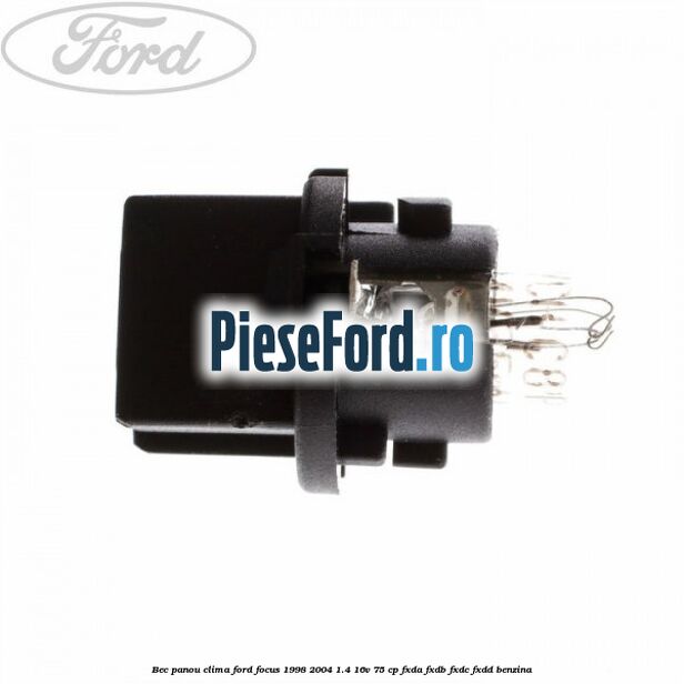 Bec panou clima Ford Focus 1998-2004 1.4 16V 75 cp Bec panou clima Ford Focus 1998-2004 1.4 16V 75 cp FXDA, FXDB, FXDC, FXDD benzina