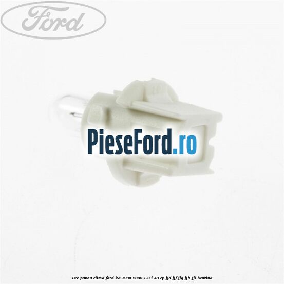 Bec panou clima Ford Ka 1996-2008 1.3 i 49 cp JJD, JJF, JJG, JJH, JJL benzina
