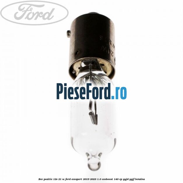Bec pozitie 12V 21 W Ford EcoSport 2019-2023 1.0 EcoBoost 140 cp YYJD, YYJF benzina
