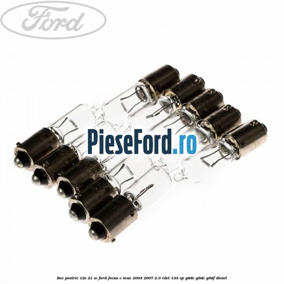 Bec pozitie 12V 21 W Ford Focus C-Max 2003-2007 2.0 TDCi 133 cp G6DC, G6DE, G6DF diesel