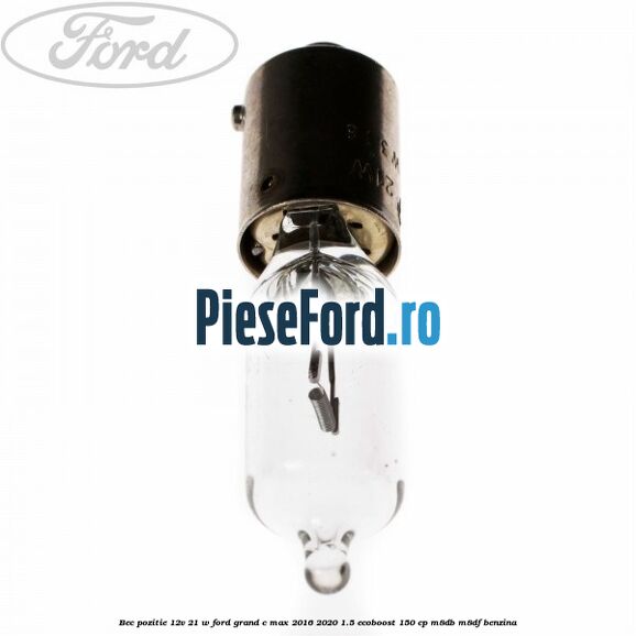 Bec pozitie 12V 21 W Ford Grand C-Max 2016-2020 1.5 EcoBoost 150 cp M8DB, M8DF benzina