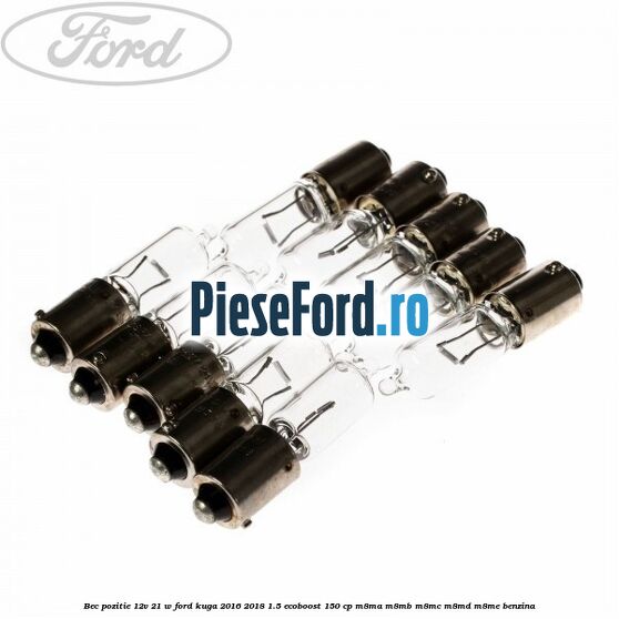 Bec pozitie 12V 21 W Ford Kuga 2016-2018 1.5 EcoBoost 150 cp M8MA, M8MB, M8MC, M8MD, M8ME benzina