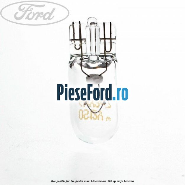 Bec pozitie far 6W Ford B-Max 1.0 EcoBoost 120 cp M1JA benzina